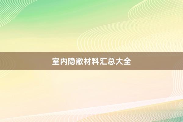 室内隐敝材料汇总大全